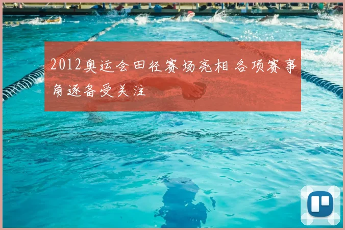 2012奥运会田径赛场亮相 各项赛事角逐备受关注